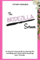 The Bridezilla Serum - A Step By Step Guide to Having the Wedding You Want While Keeping Your Friends.