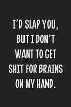 I'd Slap You, but I Don't Want to Get Shit for Brains on My Hand.