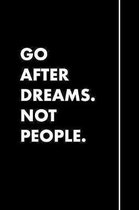 Go after dreams.