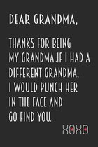 Dear Grandma, Thanks for being my Grandma. If I had a different grandma, I would punch her in the face and go find you. Xoxo: Special Gift For Grandma