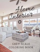 Home Interior Grey Scale Coloring Book: 8.5X11 Inch Grey Scale Stress Relieving Home Interior Designs for Adults Relaxation