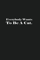 Everybody Wants To Be A Cat.: Lined Journal Notebook