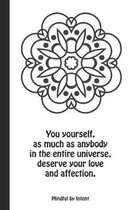 You yourself, as much as anybody in the entire universe, deserves your love and affection.