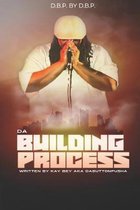 D.B.P. BY D.B.P. Da Building Process Written by Kay Bey aka DaButtonPusha