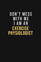 Don't Mess With Me I Am An Exercise Physiologist: Motivational Career quote blank lined Notebook Journal 6x9 matte finish