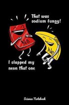 That Was Sodium Funny! I Slapped My Neon That One Science Notebook