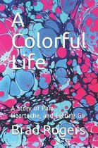 A Colorful Life: A Story of Pain, Heartache, and Letting Go