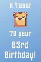 A Toast To Your 23rd Birthday!: Funny 23rd Birthday A Toast To Your Birthday Journal / Notebook / Diary (6 x 9 - 110 Blank Lined Pages)