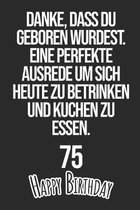 Danke, dass du geboren wurdest. Eine perfekte Ausrede um sich heute zu betrinken und Kuchen zu essen Happy Birthday 75: Liniertes Notizbuch I Gru�kart