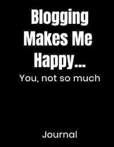 Blogging Makes Me Happy...You Not So Much Journal: Notebook, Scheduler, Composition Book Novelty Gift For Writing