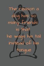 The reason a dog has so many friends is that he wags his tail instead of his tongue: Notebook with a nice dog quote cover - 124 pages - 6x9 - wide rul