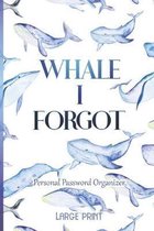 Whale I Forgot - Personal Password Organizer - Large Print: Alphabetical Internet Website, Username and Password Keeper, Log Book, and Organizer - 6x9
