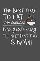 The Best Time To Eat Clam Chowder Was Yesterday The Next Best Time Is Now: Weekly 100 page 6 x 9 journal for food lovers to jot down your ideas and no