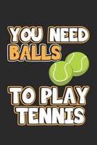 You Need Balls To Play Tennis