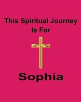 This Spiritual Journey Is For Sophia: Your personal notebook to help with your spiritual journey