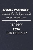 Always Remember Without The Dark We Would Never See The Stars Happy 48th Birthday: 48th Birthday Gift / Journal / Notebook / Diary / Unique Greeting C