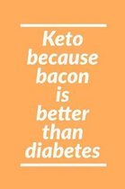 Keto Because: Bacon Is Better Than Diabetes! - Sarcastic Humor For Keto Diet Fans - Lined Journal Notebook