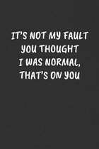 It's Not My Fault You Thought I Was Normal, That's on You: Sarcastic Humor Blank Lined Journal - Funny Black Cover Gift Notebook