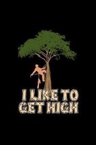 I Like To Get High: Liniertes Notizbuch A5 - Baumpfleger Forstwirt Holzfäller Notizbuch I Geschenk für Waldarbeiter und Förster