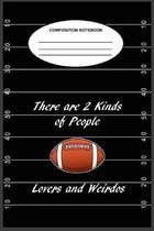 There Are 2 Kinds of People Football Lovers and Weirdos Composition Notebook: A 6 x 9, 100-page, college-ruled composition book for the football lover