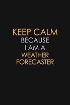 Keep Calm Because I Am A Weather Forecaster: Motivational: 6X9 unlined 120 pages Notebook writing journal