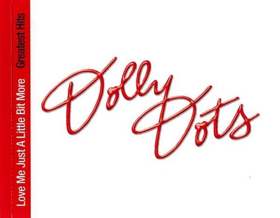 Love Me Just A Little Bit More - Greatest Hits, Dolly Dots | CD