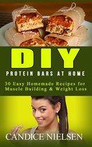 Protein Bar Recipes, Energy Bar Recipes, Protein Bars at Home - DIY Protein Bars at Home: 30 Easy Homemade Recipes for Muscle Building & Weight Loss