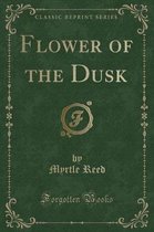 Flower of the Dusk (Classic Reprint)