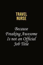 travel nurse Because Freaking Awesome Is Not An Official Job Title: Career journal, notebook and writing journal for encouraging men, women and kids.