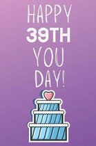 Happy 39th You Day!: 39 Year Old Birthday Gift Journal / Notebook / Diary / Unique Greeting Card Alternative