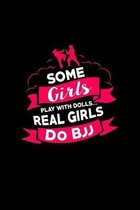 Some Girls Play With Dolls Real Girls Do BJJ: BJJ Training Journal for Brazilian Jiu Jitsu practitioners!