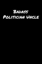 Badass Politician Uncle: A soft cover blank lined journal to jot down ideas, memories, goals, and anything else that comes to mind.