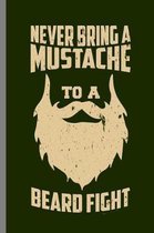 Never Bring A mustache to a Beard Fight: Never Bring A Mustache To A Beard Fight Bearded Men Beards Mustaches Lovers Gift (6''x9'') Lined notebook Journ