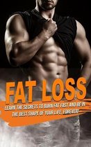 Fat Loss: learn the Secrets to Burn Fat fast and be in the best shape of Your Life, Forever!