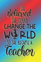 She Believed She Could Change The World So She Became A Teacher: The Perfect Place To Write In To Keep Track of Everything With A She Believed She Cou