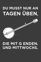 Du musst nur an Tagen �ben, die mit G enden. Und Mittwochs.: Banjo Liniertes DinA 5 Notizbuch f�r Banjo-Fans Banjo-Spieler Musikerinnen und Musiker Mu