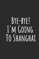 Bye-bye! I'm Going To Shanghai: Blank Lined Notebook