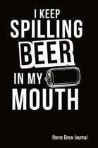 I Keep Spilling Beer In My Mouth Home Brew Journal: Home Craft Beer Brewing Recipe Notebook; 6''x9'' 90 pages