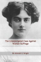 The Unexpurgated Case Against Woman Suffrage