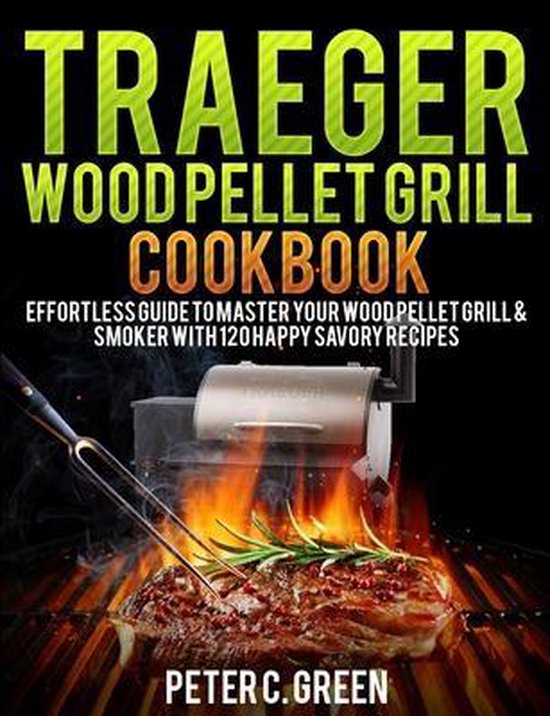 Traeger Wood Pellet Grill Cookbook, Peter C Green 9798663291491