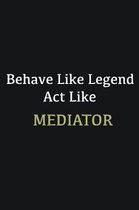 Behave like Legend Act Like Mediator: Writing careers journals and notebook. A way towards enhancement