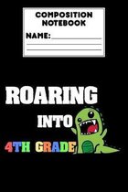 Composition Notebook Roaring Into 4th Grade: Back To School Gift For Boys, Ruled Composition Paper for Notes, Assignments, Study Aid, Notebook For 4th