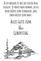 �lter werden ist wie auf einen Berg steigen. Je h�her man kommt desto mehr Kr�fte sind verbraucht, aber umso weiter sieht man. Alles gute zum 66en Geb