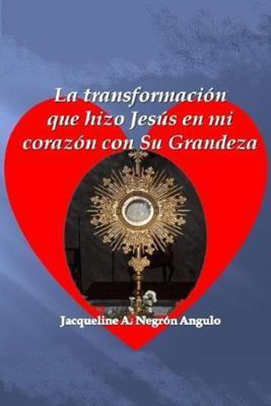 La transformacion que hizo Jesus en mi corazon con Su grande ... - cover