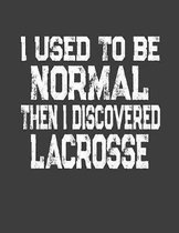 I Used To Be Normal Then I Discoverd Lacrosse