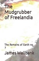 The Mudgrubber of Freelandia: The Remains of Earth no 7