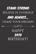 Stand Strong Believe In Yourself And Always Chase Your Dreams Happy 34th Birthday: 34th Birthday Gift / Journal / Notebook / Diary / Unique Greeting C