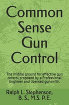 Common Sense Gun Control: The middle ground for effective gun control proposed by a Professional Engineer and former licensed gunsmith.