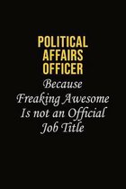 Political Affairs Officer Because Freaking Awesome Is Not An Official Job Title: Career journal, notebook and writing journal for encouraging men, wom