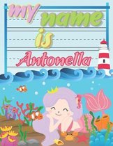 My Name is Antonella: Personalized Primary Tracing Book / Learning How to Write Their Name / Practice Paper Designed for Kids in Preschool a